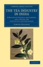 Image for The Tea Industry in India : A Review of Finance and Labour, and a Guide for Capitalists and Assistants