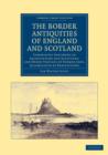 Image for The Border Antiquities of England and Scotland : Comprising Specimens of Architecture and Sculpture, and Other Vestiges of Former Ages, Accompanied by Descriptions