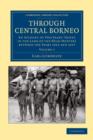 Image for Through Central Borneo : An Account of Two Years&#39; Travel in the Land of the Head-Hunters between the Years 1913 and 1917
