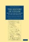 Image for The History of Ceylon, from the Earliest Period to the Year MDCCCXV