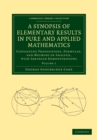 Image for A Synopsis of Elementary Results in Pure and Applied Mathematics: Volume 1 : Containing Propositions, Formulae, and Methods of Analysis, with Abridged Demonstrations