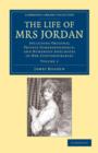 Image for The Life of Mrs Jordan : Including Original Private Correspondence, and Numerous Anecdotes of her Contemporaries