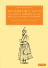 Image for The Tezkereh al Vakiat; or, Private Memoirs of the Moghul Emperor Humayun
