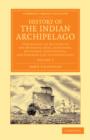 Image for History of the Indian Archipelago : Containing an Account of the Manners, Art, Languages, Religions, Institutions, and Commerce of its Inhabitants