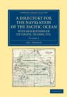Image for A Directory for the Navigation of the Pacific Ocean, with Descriptions of its Coasts, Islands, etc. : From the Strait of Magalhaens to the Arctic Sea, and Those of Asia and Australia