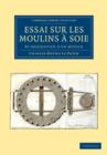 Image for Essai sur Les Moulins a Soie : Et Description d&#39;un Moulin