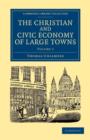 Image for The Christian and Civic Economy of Large Towns: Volume 1