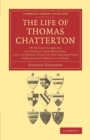 Image for The Life of Thomas Chatterton : With Criticisms on his Genius and Writings, and a Concise View of the Controversy Concerning Rowley&#39;s Poems