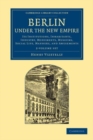 Image for Berlin under the New Empire 2 Volume Set : Its Institutions, Inhabitants, Industry, Monuments, Museums, Social Life, Manners, and Amusements