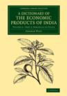 Image for A Dictionary of the Economic Products of India: Volume 6, Sabadilla to Silica, Part 2
