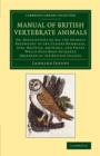 Image for A manual of British vertebrate animals, or, Descriptions of all the animals belonging to the classes mammalia, aves, reptilia, amphibia, and pisces which have been hitherto observed in the British is