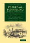 Image for Practical Tunnelling : The Setting Out of the Works, Shaft-Sinking and Heading-Driving, Ranging the Lines and Levelling under Ground, Sub-Excavating, Timbering, and the Construction of the Brickwork o