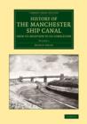 Image for History of the Manchester Ship Canal from its inception to its completion  : with personal reminiscencesVolume 1
