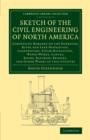 Image for Sketch of the civil engineering of North America  : comprising remarks on the harbours, river and lake navigation, lighthouses, steam-navigation, water-works, canals, roads, railways, bridges, and ot