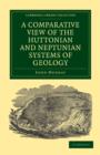 Image for A Comparative View of the Huttonian and Neptunian Systems of Geology : In Answer to the Illustrations of the Huttonian Theory of the Earth, by Professor Playfair