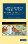 Image for A handbook to the Palace of Minos at Knossos  : with its dependencies