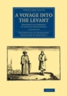 Image for A Voyage into the Levant 2 Volume Set : Perform&#39;d by Command of the Late French King