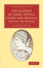 Image for The Science of Gems, Jewels, Coins and Medals, Ancient and Modern