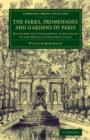 Image for The parks, promenades and gardens of Paris  : described and considered in relation to the wants of our own cities