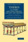 Image for Thebes, its tombs and their tenants ancient and present  : including a record of excavations in the Necropolis