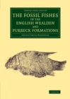 Image for The Fossil Fishes of the English Wealden and Purbeck Formations