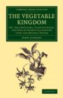Image for The vegetable kingdom  : or, The structure, classification, and uses of plants illustrated upon the natural system
