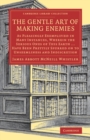 Image for The gentle art of making enemies  : as pleasingly exemplified in many instances, wherein the serious ones of this earth ... have been prettily spurred on to unseemliness and indiscretion, while overc