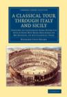 Image for A classical tour through Italy and Sicily  : tending to illustrate some districts which have not been described by Mr Eustace, in his classical tour