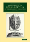 Image for A monograph on the fossil reptilia of the cretaceous formations : A Monograph on the Fossil Reptilia of the Cretaceous Formations