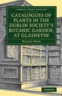 Image for Catalogues of Plants in the Dublin Society&#39;s Botanic Garden, at Glasnevin