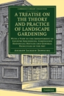 Image for A treatise on the theory and practice of landscape gardening  : with a view to the improvement of country residences, comprising historical notices and general principles of the art