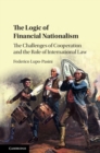 Image for Logic of Financial Nationalism: The Challenges of Cooperation and the Role of International Law