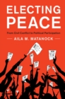 Image for Electing peace: from civil conflict to political participation