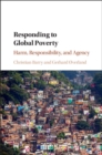 Image for Responding to Global Poverty: Harm, Responsibility, and Agency