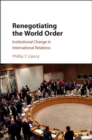 Image for Renegotiating the World Order: Institutional Change in International Relations