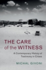 Image for Care of the Witness: A Contemporary History of Testimony in Crises
