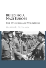 Image for Building a Nazi Europe: The SS&#39;s Germanic Volunteers