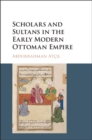 Image for Scholars and sultans in the early modern Ottoman Empire
