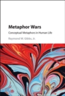 Image for Metaphor wars: conceptual metaphors in human life