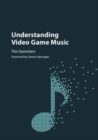Image for Understanding video game music [electronic resource] / Tim Summers ; foreword by James Hannigan.