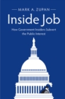 Image for Inside Job: How Government Insiders Subvert the Public Interest