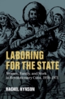 Image for Laboring for the State: Women, Family, and Work in Revolutionary Cuba, 1959-1971