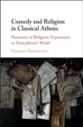 Image for Comedy and religion in classical Athens: narratives of religious experiences in Aristophanes&#39; Wealth