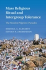 Image for Mass religious ritual and intergroup tolerance : the Muslim pilgrims&#39; paradox / Mikhail A. Alexseev and Sufian N. Zhemukhov.