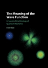 Image for The meaning of the wave function: in search of the ontology of quantum mechanics