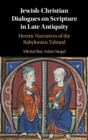 Image for Jewish-christian Dialogues On Scripture in Late Antiquity: Heretic Narratives of the Babylonian Talmud