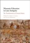 Image for Monastic education in late antiquity: the transformation of classical paideia