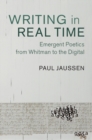 Image for Writing in Real Time: Emergent Poetics from Whitman to the Digital