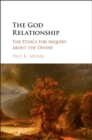 Image for The God relationship: the ethics for inquiry about the divine