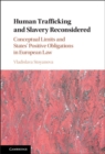 Image for Human Trafficking and Slavery Reconsidered: Conceptual Limits and States&#39; Positive Obligations in European Law